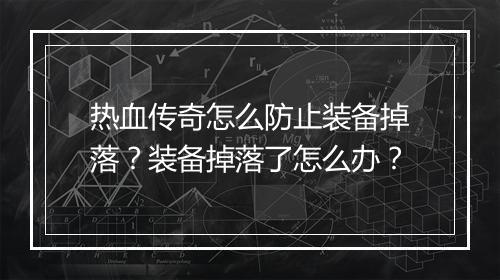 热血传奇怎么防止装备掉落？装备掉落了怎么办？