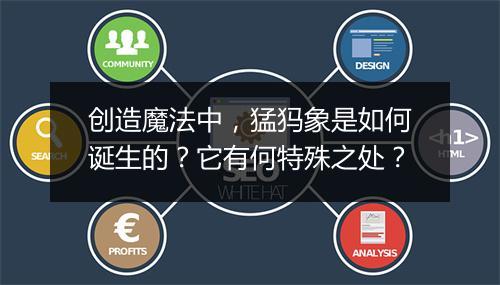 创造魔法中，猛犸象是如何诞生的？它有何特殊之处？