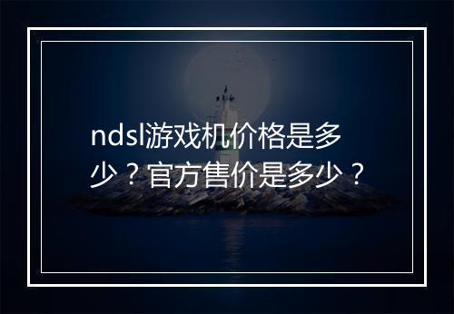 ndsl游戏机价格是多少？官方售价是多少？