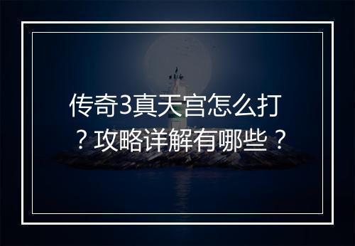 传奇3真天宫怎么打？攻略详解有哪些？