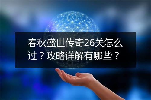 春秋盛世传奇26关怎么过？攻略详解有哪些？