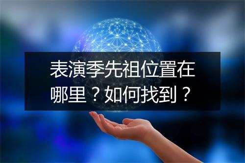 表演季先祖位置在哪里？如何找到？