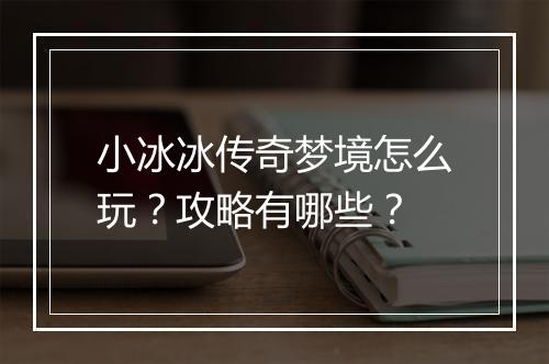 小冰冰传奇梦境怎么玩？攻略有哪些？