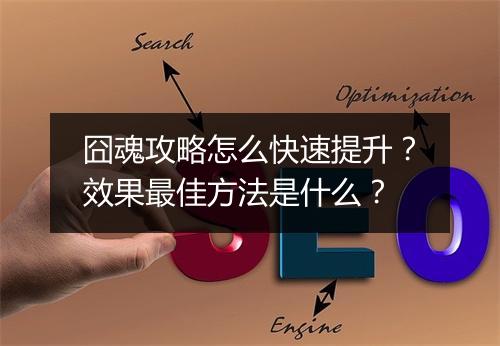囧魂攻略怎么快速提升？效果最佳方法是什么？