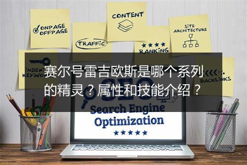 赛尔号雷吉欧斯是哪个系列的精灵？属性和技能介绍？