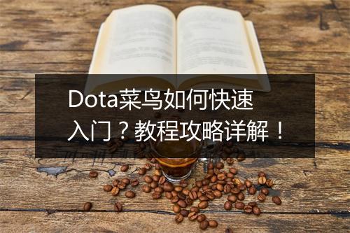 Dota菜鸟如何快速入门？教程攻略详解！