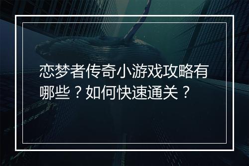 恋梦者传奇小游戏攻略有哪些？如何快速通关？