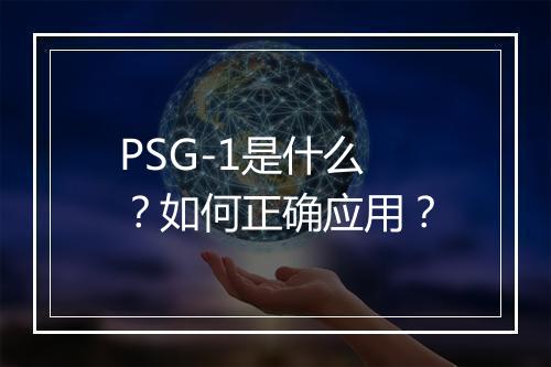 PSG-1是什么？如何正确应用？