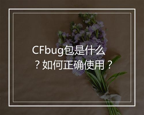 CFbug包是什么?如何正确使用?