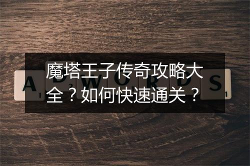 魔塔王子传奇攻略大全？如何快速通关？