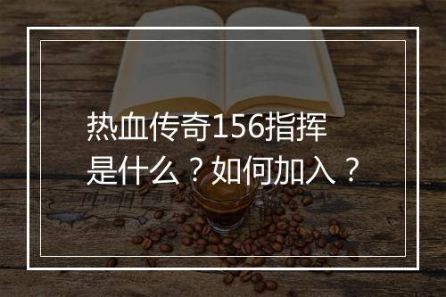 热血传奇156指挥是什么？如何加入？
