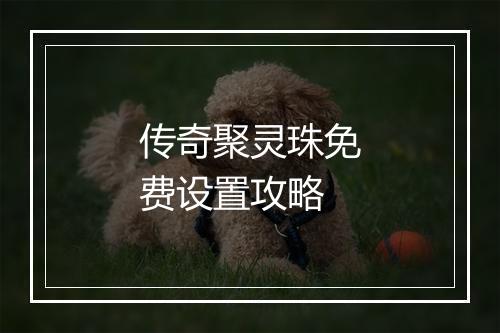 传奇聚灵珠免费设置攻略