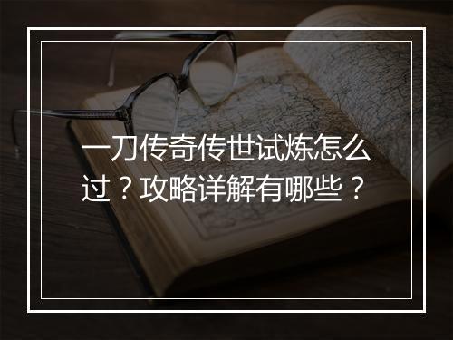 一刀传奇传世试炼怎么过？攻略详解有哪些？