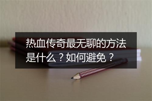 热血传奇最无聊的方法是什么？如何避免？
