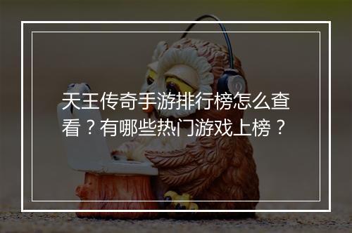天王传奇手游排行榜怎么查看？有哪些热门游戏上榜？