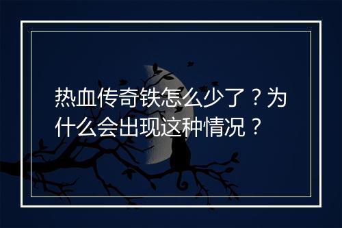 热血传奇铁怎么少了？为什么会出现这种情况？