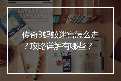 传奇3蚂蚁迷宫怎么走？攻略详解有哪些？