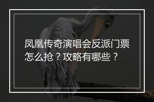 凤凰传奇演唱会反派门票怎么抢？攻略有哪些？