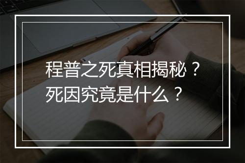 程普之死真相揭秘？死因究竟是什么？