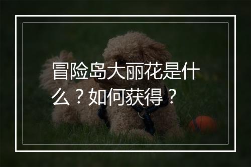 冒险岛大丽花是什么？如何获得？
