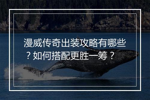漫威传奇出装攻略有哪些？如何搭配更胜一筹？