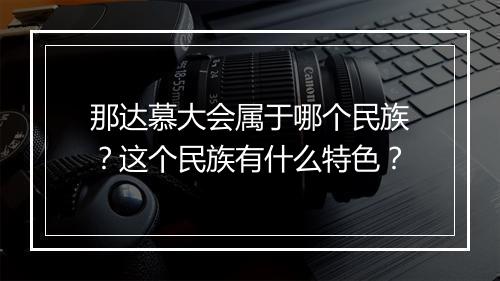 那达慕大会属于哪个民族？这个民族有什么特色？