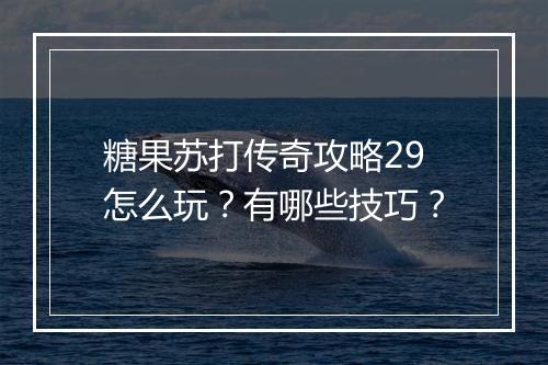 糖果苏打传奇攻略29怎么玩？有哪些技巧？