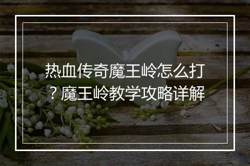 热血传奇魔王岭怎么打？魔王岭教学攻略详解
