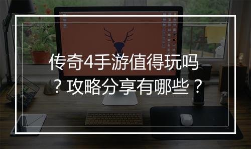 传奇4手游值得玩吗？攻略分享有哪些？