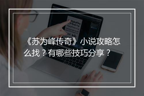《苏为峰传奇》小说攻略怎么找？有哪些技巧分享？