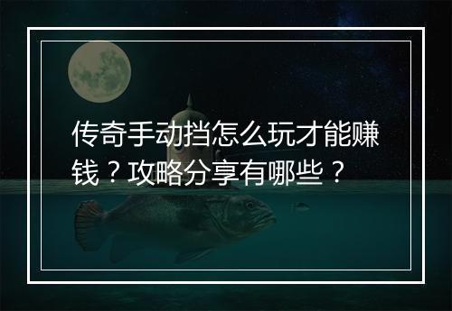 传奇手动挡怎么玩才能赚钱？攻略分享有哪些？