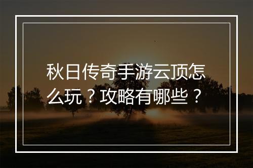 秋日传奇手游云顶怎么玩？攻略有哪些？