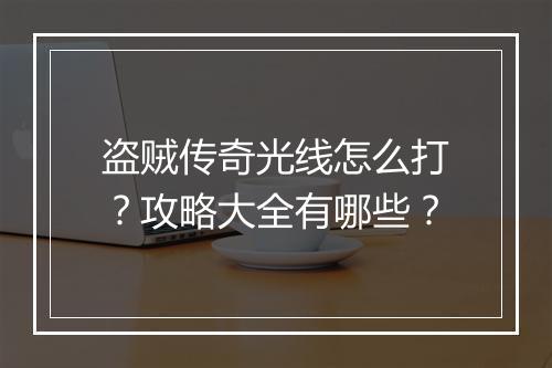 盗贼传奇光线怎么打？攻略大全有哪些？