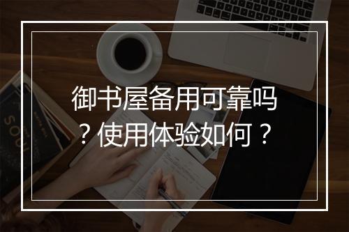 御书屋备用可靠吗？使用体验如何？