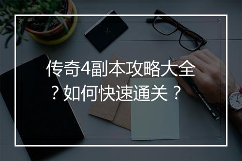 传奇4副本攻略大全？如何快速通关？