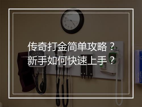 传奇打金简单攻略？新手如何快速上手？