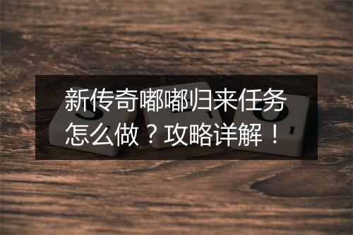 新传奇嘟嘟归来任务怎么做？攻略详解！