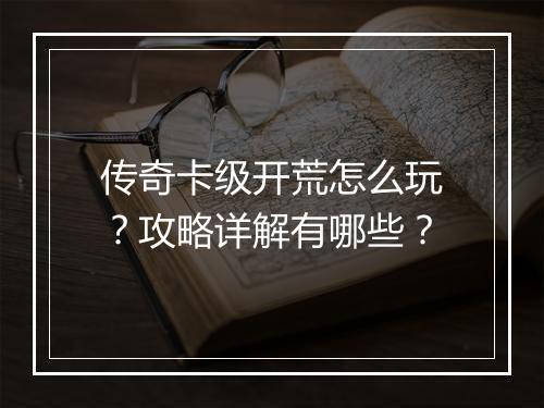 传奇卡级开荒怎么玩？攻略详解有哪些？
