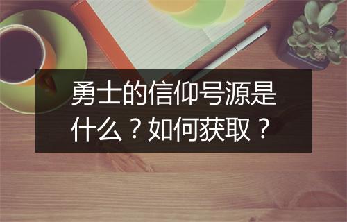 勇士的信仰号源是什么？如何获取？