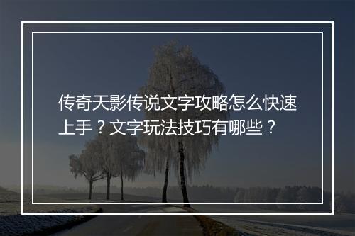 传奇天影传说文字攻略怎么快速上手？文字玩法技巧有哪些？