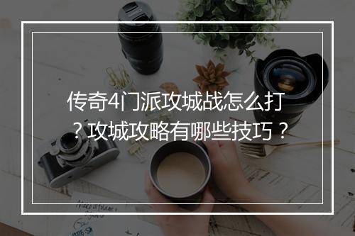 传奇4门派攻城战怎么打？攻城攻略有哪些技巧？