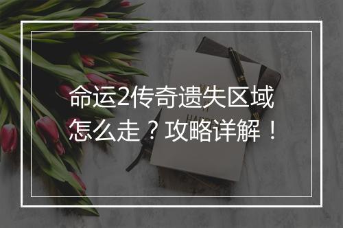 命运2传奇遗失区域怎么走？攻略详解！