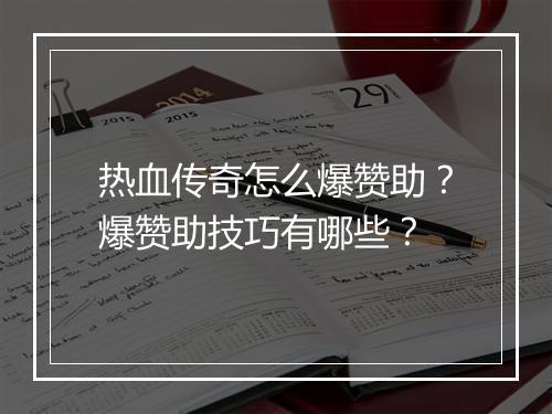 热血传奇怎么爆赞助？爆赞助技巧有哪些？
