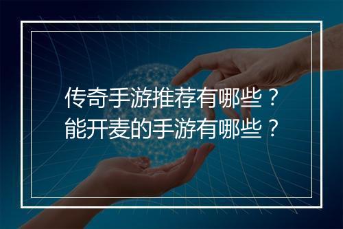 传奇手游推荐有哪些？能开麦的手游有哪些？