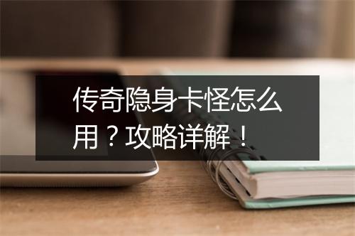 传奇隐身卡怪怎么用？攻略详解！