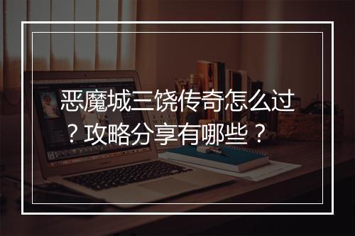 恶魔城三饶传奇怎么过？攻略分享有哪些？