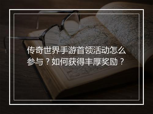 传奇世界手游首领活动怎么参与？如何获得丰厚奖励？