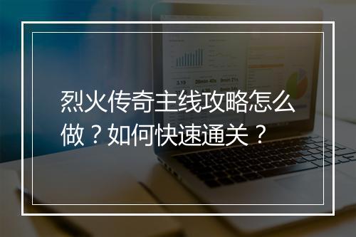 烈火传奇主线攻略怎么做？如何快速通关？