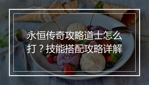 永恒传奇攻略道士怎么打？技能搭配攻略详解