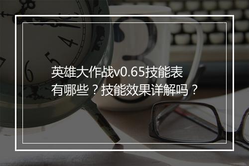 英雄大作战v0.65技能表有哪些？技能效果详解吗？
